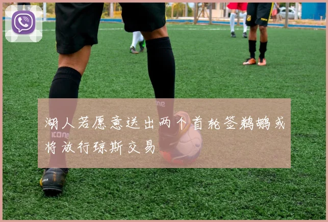 湖人若愿意送出两个首轮签鹈鹕或将放行琼斯交易