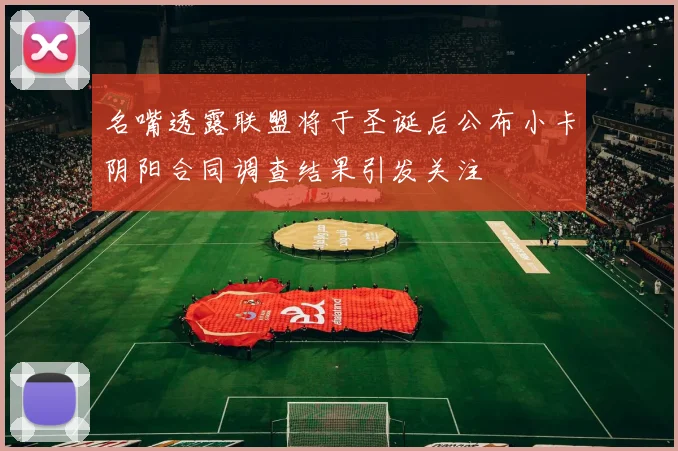 名嘴透露联盟将于圣诞后公布小卡阴阳合同调查结果引发关注