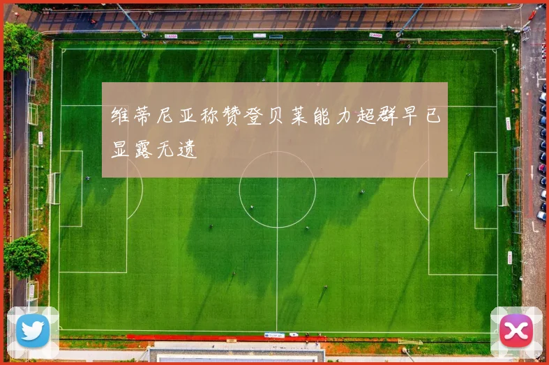 维蒂尼亚称赞登贝莱能力超群早已显露无遗