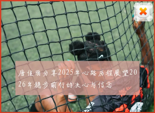 唐佳丽分享2025年心路历程展望2026年稳步前行的决心与信念