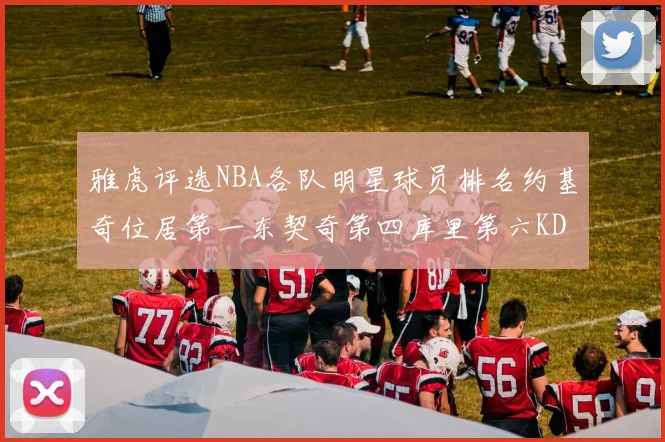 雅虎评选NBA各队明星球员排名约基奇位居第一东契奇第四库里第六KD排第十二