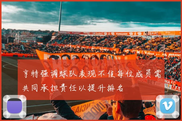 亨特强调球队表现不佳每位成员需共同承担责任以提升排名
